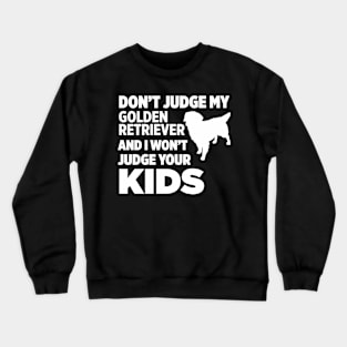 Don’t Judge My Golden Retriever I Won’t Kids Crewneck Sweatshirt